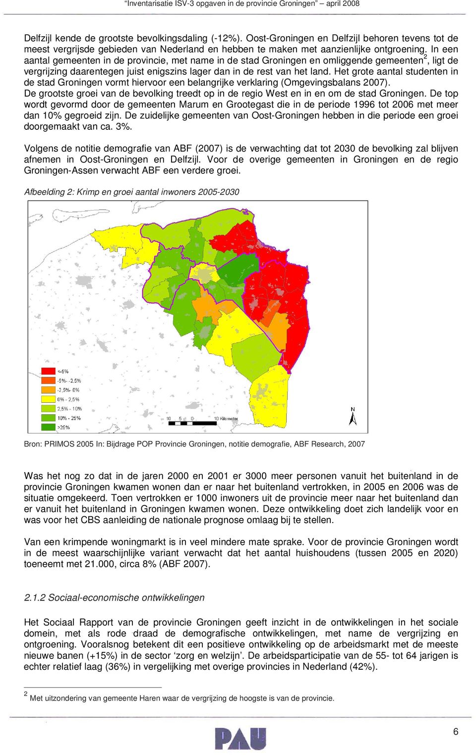 Het grote aantal studenten in de stad Groningen vormt hiervoor een belangrijke verklaring (Omgevingsbalans 2007).