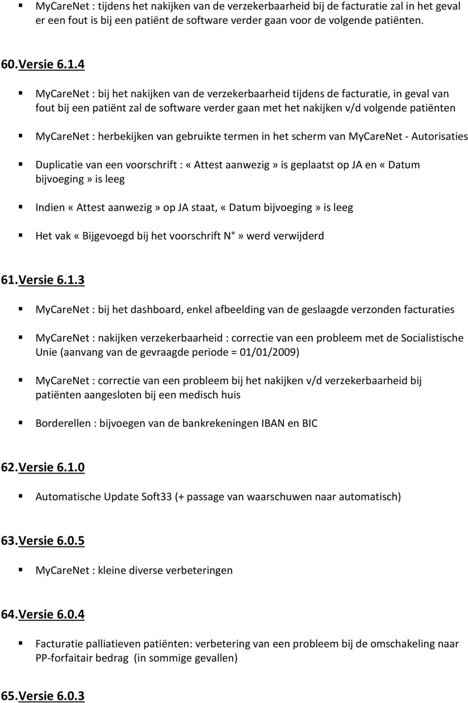 herbekijken van gebruikte termen in het scherm van MyCareNet - Autorisaties Duplicatie van een voorschrift : «Attest aanwezig» is geplaatst op JA en «Datum bijvoeging» is leeg Indien «Attest