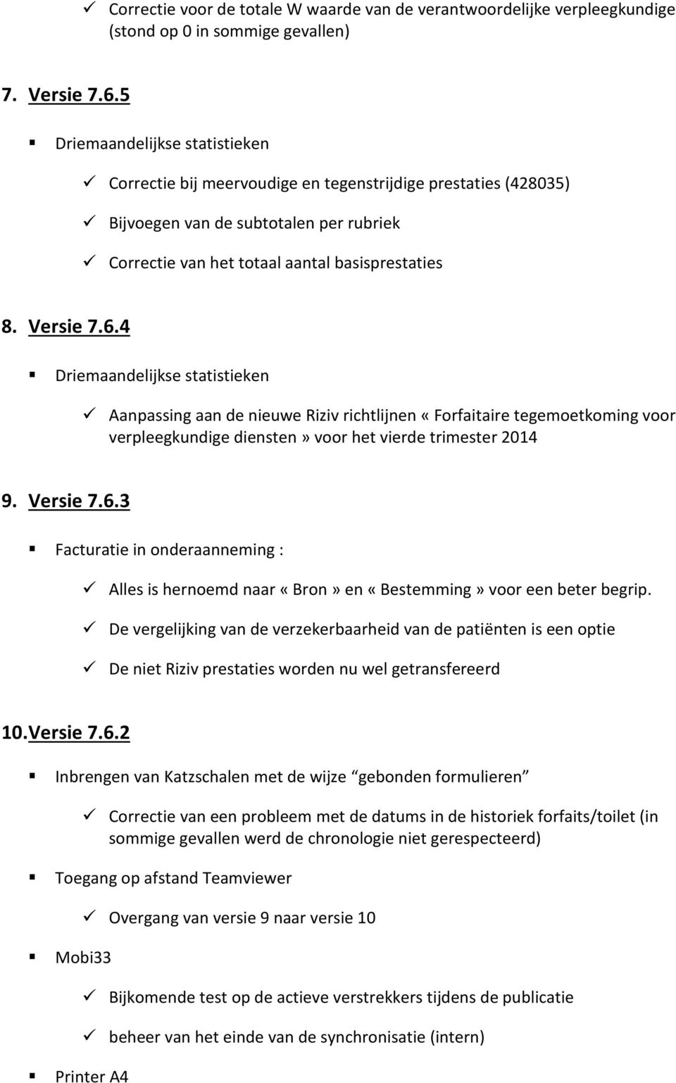 4 Driemaandelijkse statistieken Aanpassing aan de nieuwe Riziv richtlijnen «Forfaitaire tegemoetkoming voor verpleegkundige diensten» voor het vierde trimester 2014 9. Versie 7.6.