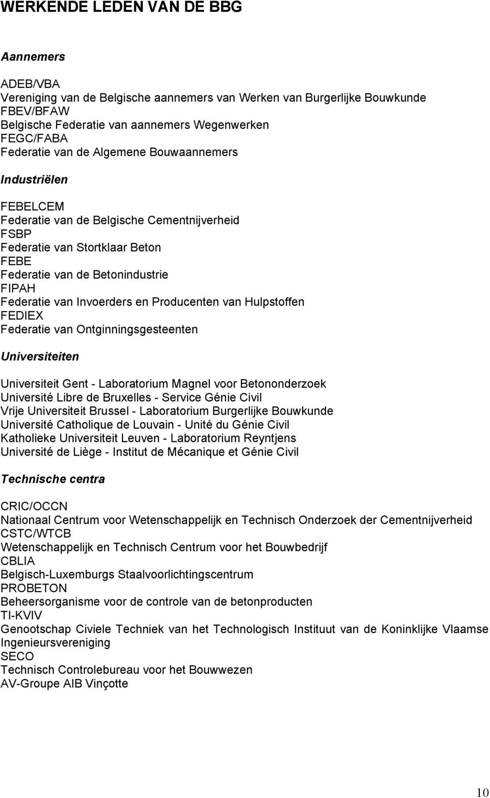 Producenten van Hulpstoffen FEDIEX Federatie van Ontginningsgesteenten Universiteiten Universiteit Gent - Laboratorium Magnel voor Betononderzoek Université Libre de Bruxelles - Service Génie Civil