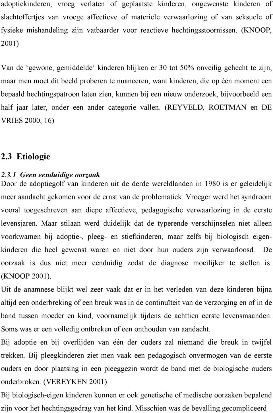 (KNOOP, 2001) Van de gewone, gemiddelde kinderen blijken er 30 tot 50% onveilig gehecht te zijn, maar men moet dit beeld proberen te nuanceren, want kinderen, die op één moment een bepaald