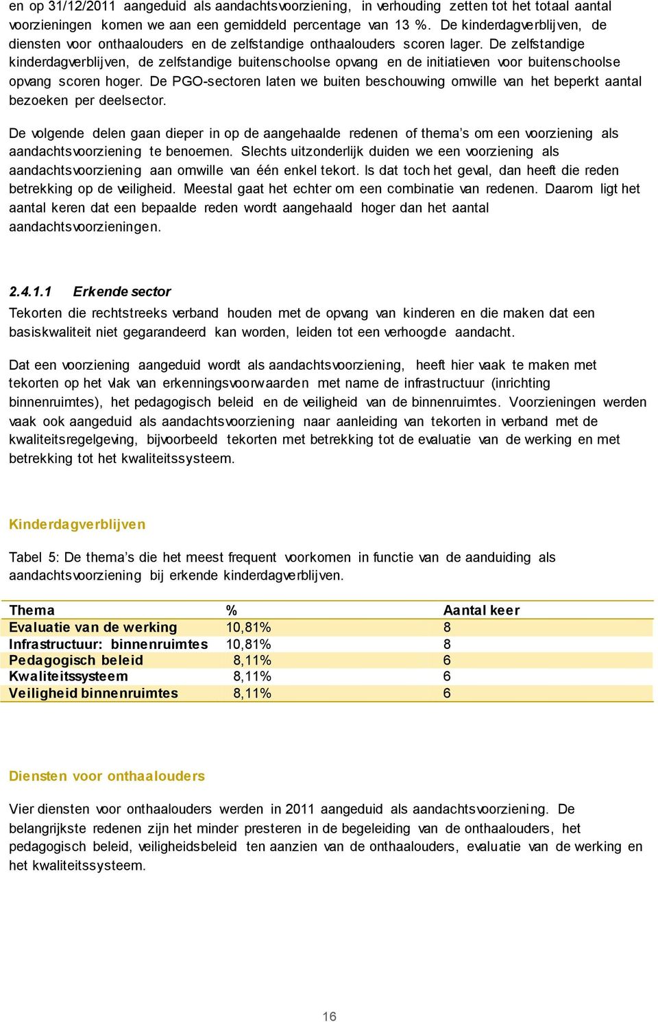 De zelfstandige kinderdagverblijven, de zelfstandige buitenschoolse opvang en de initiatieven voor buitenschoolse opvang scoren hoger.