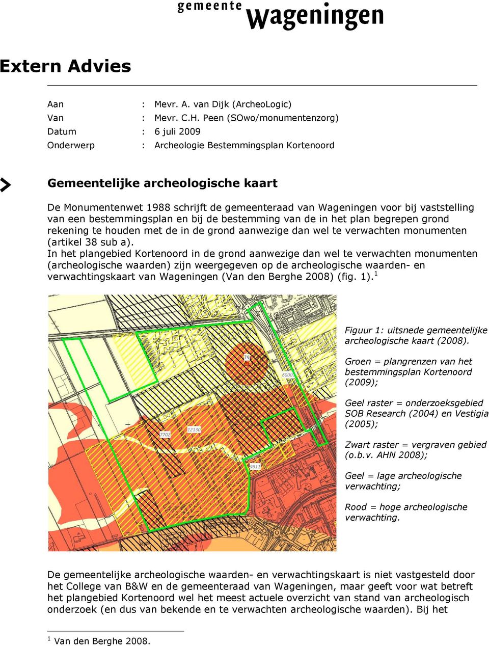 bij vaststelling van een bestemmingsplan en bij de bestemming van de in het plan begrepen grond rekening te houden met de in de grond aanwezige dan wel te verwachten monumenten (artikel 38 sub a).