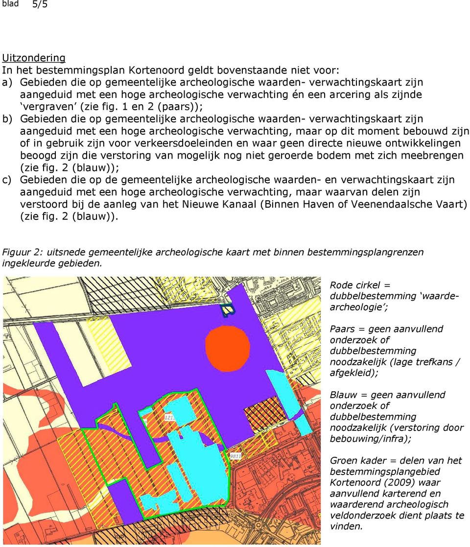 1 en 2 (paars)); b) Gebieden die op gemeentelijke archeologische waarden- verwachtingskaart zijn aangeduid met een hoge archeologische verwachting, maar op dit moment bebouwd zijn of in gebruik zijn