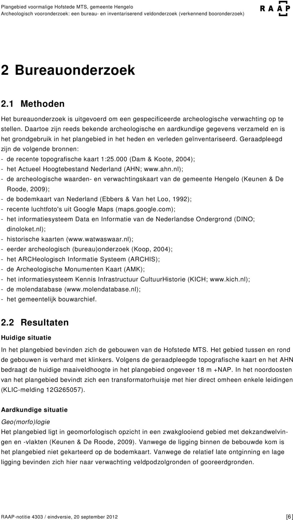 Geraadpleegd zijn de volgende bronnen: - de recente topografische kaart 1:25.000 (Dam & Koote, 2004); - het Actueel Hoogtebestand Nederland (AHN; www.ahn.