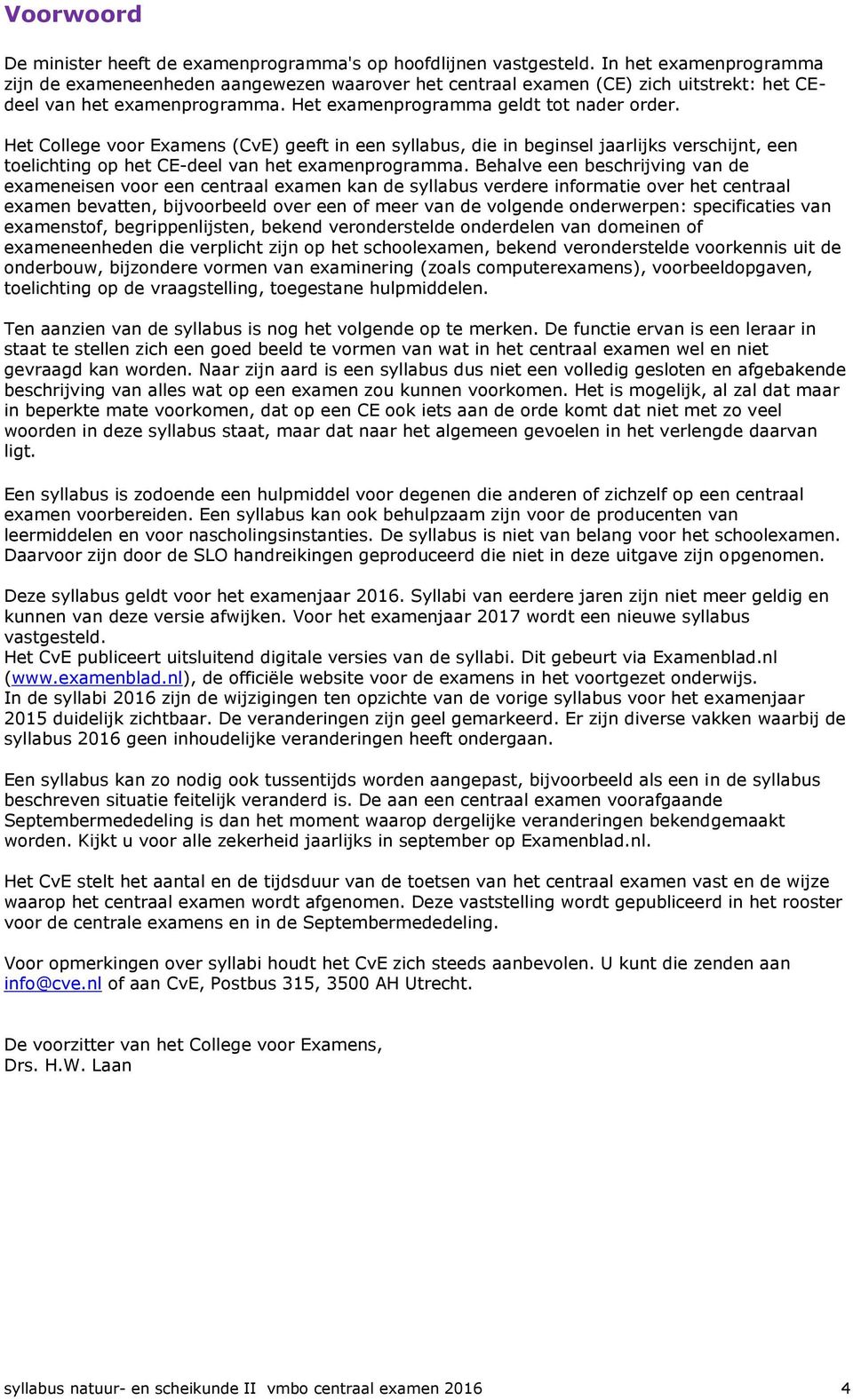 Het College voor Examens (CvE) geeft in een syllabus, die in beginsel jaarlijks verschijnt, een toelichting op het CE-deel van het examenprogramma.