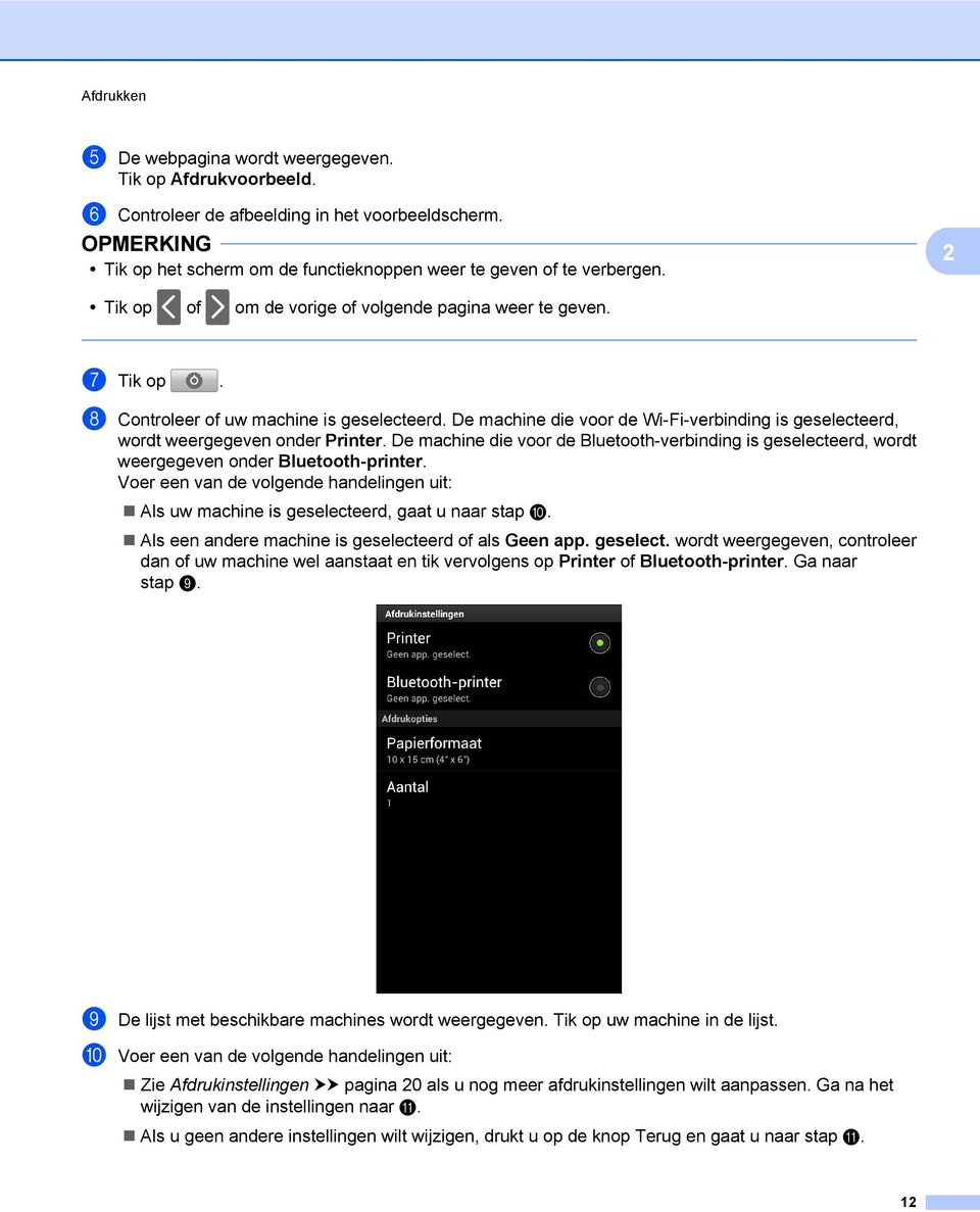 De machine die voor de Wi-Fi-verbinding is geselecteerd, wordt weergegeven onder Printer. De machine die voor de Bluetooth-verbinding is geselecteerd, wordt weergegeven onder Bluetooth-printer.