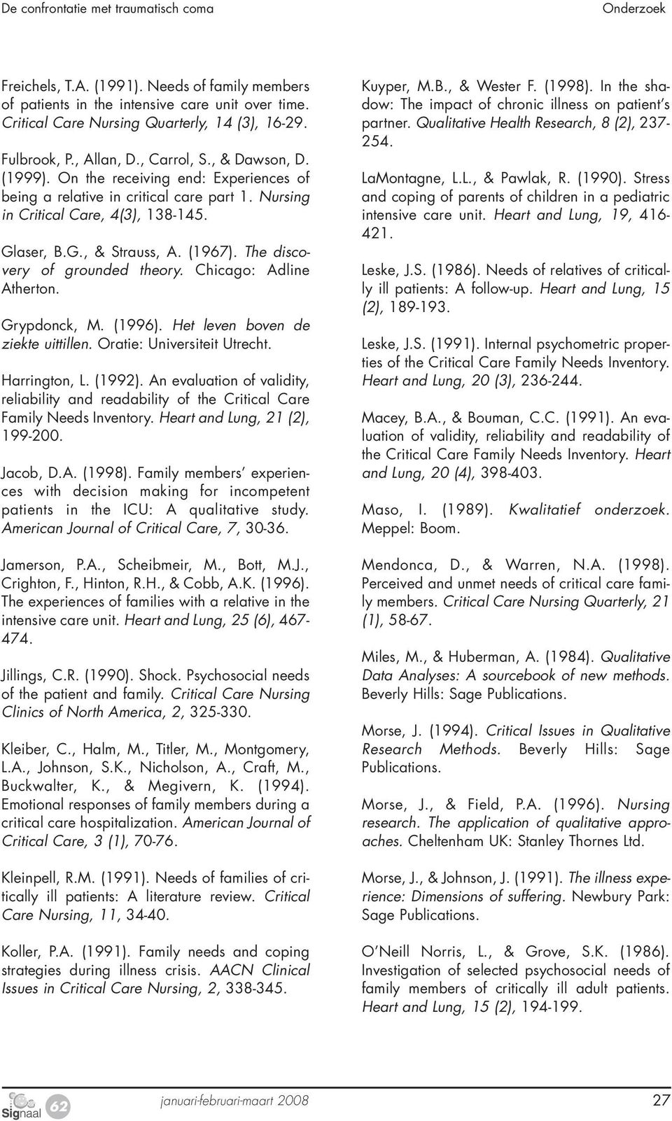 (1967). The discovery of grounded theory. Chicago: Adline Atherton. Grypdonck, M. (1996). Het leven boven de ziekte uittillen. Oratie: Universiteit Utrecht. Harrington, L. (1992).