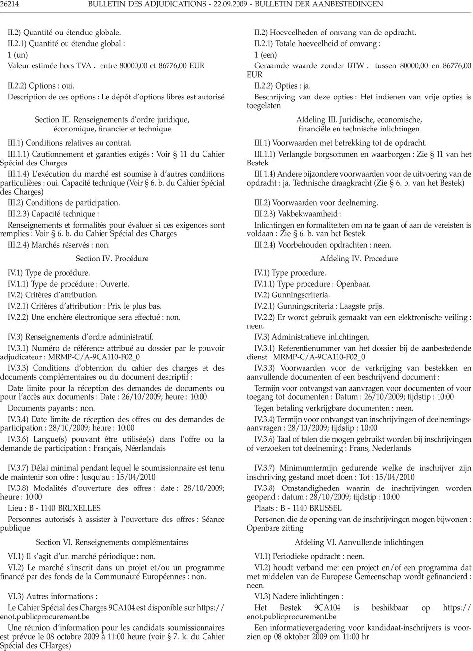 1) Conditions relatives au contrat. III.1.1) Cautionnement et garanties exigés Voir 11 du Cahier Spécial des Charges III.1.4) L exécution du marché est soumise à d autres conditions particulières oui.