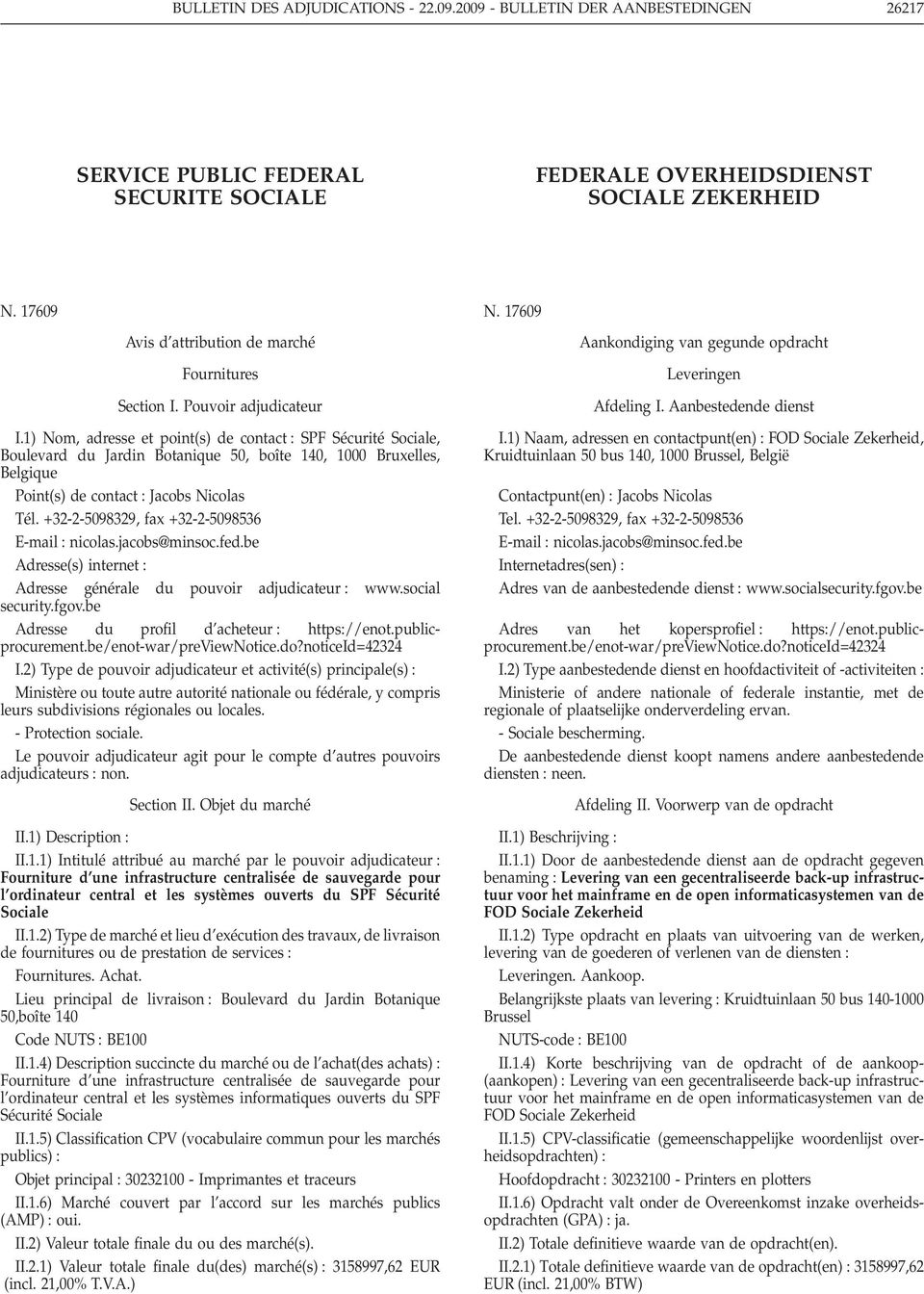 1) Nom, adresse et point(s) de contact SPF Sécurité Sociale, Boulevard du Jardin Botanique 50, boîte 140, 1000 Bruxelles, Belgique Point(s) de contact Jacobs Nicolas Tél.