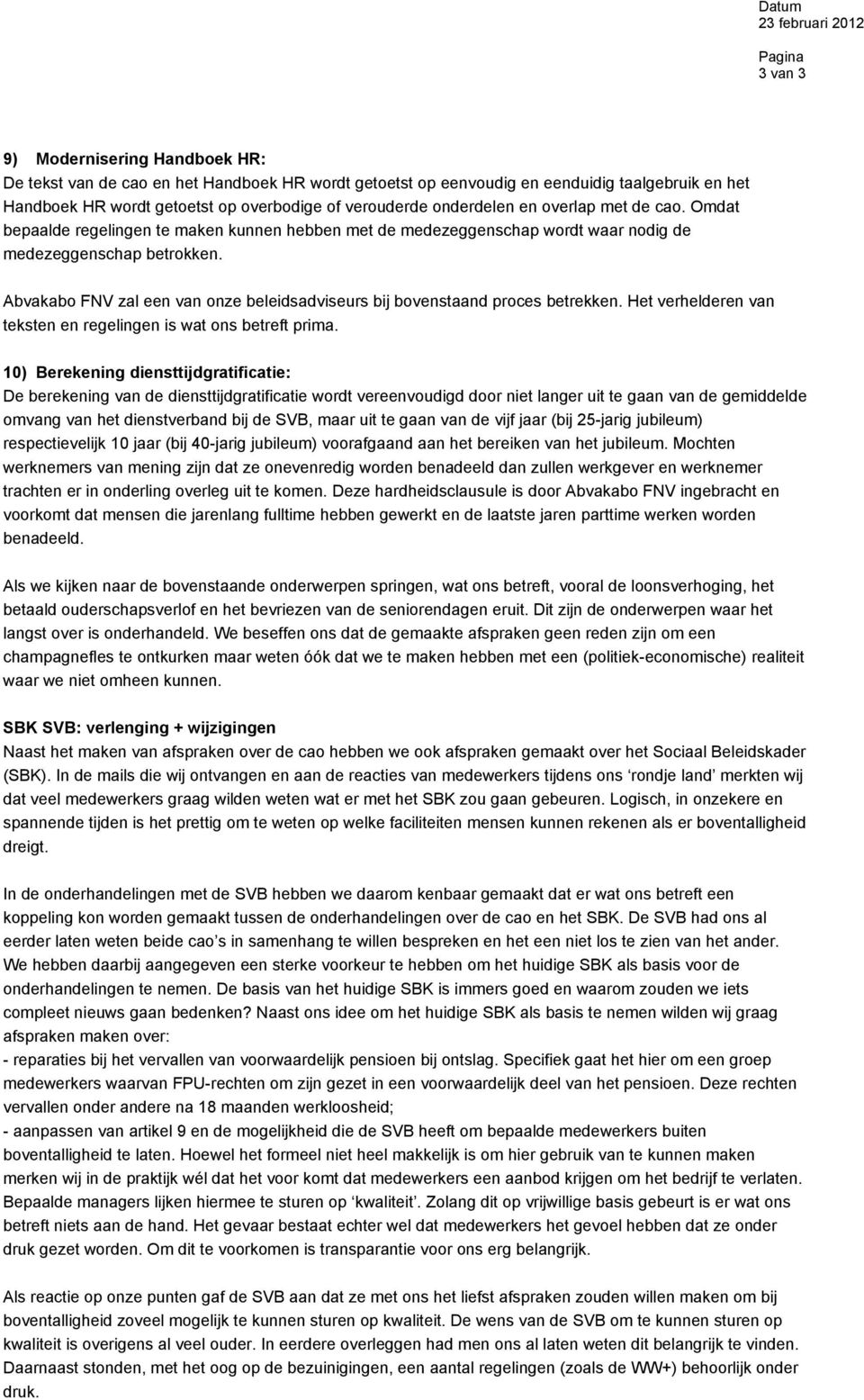 Abvakabo FNV zal een van onze beleidsadviseurs bij bovenstaand proces betrekken. Het verhelderen van teksten en regelingen is wat ons betreft prima.