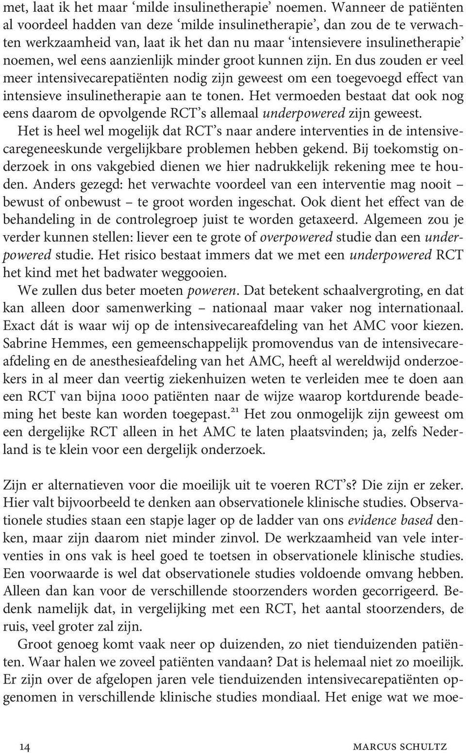 minder groot kunnen zijn. En dus zouden er veel meer intensivecarepatiënten nodig zijn geweest om een toegevoegd effect van intensieve insulinetherapie aan te tonen.