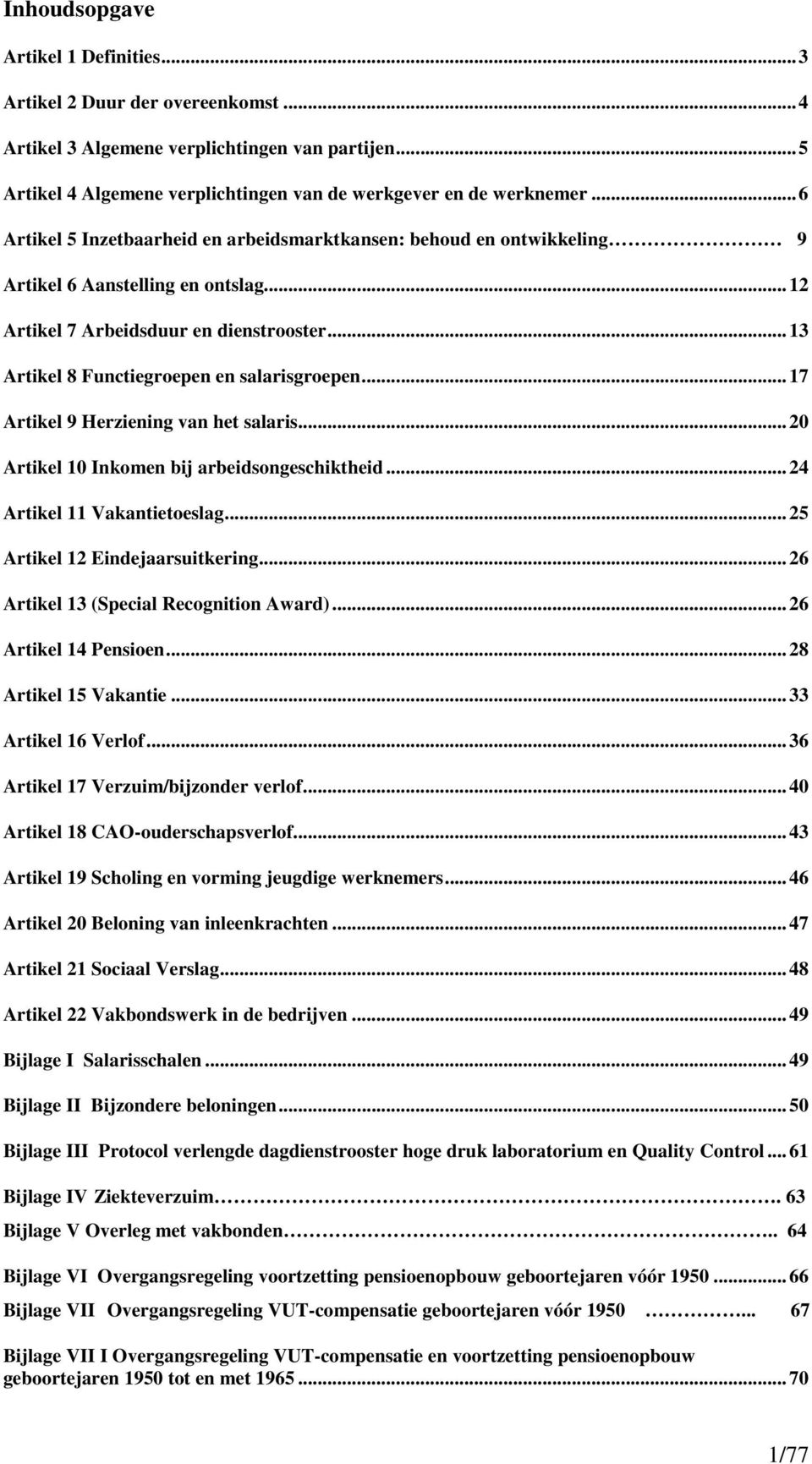 .. 13 Artikel 8 Functiegroepen en salarisgroepen... 17 Artikel 9 Herziening van het salaris... 20 Artikel 10 Inkomen bij arbeidsongeschiktheid... 24 Artikel 11 Vakantietoeslag.