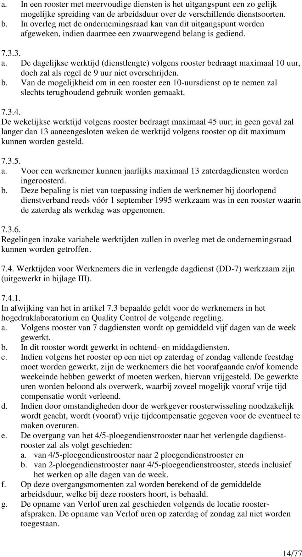 b. Van de mogelijkheid om in een rooster een 10-uursdienst op te nemen zal slechts terughoudend gebruik worden gemaakt. 7.3.4.