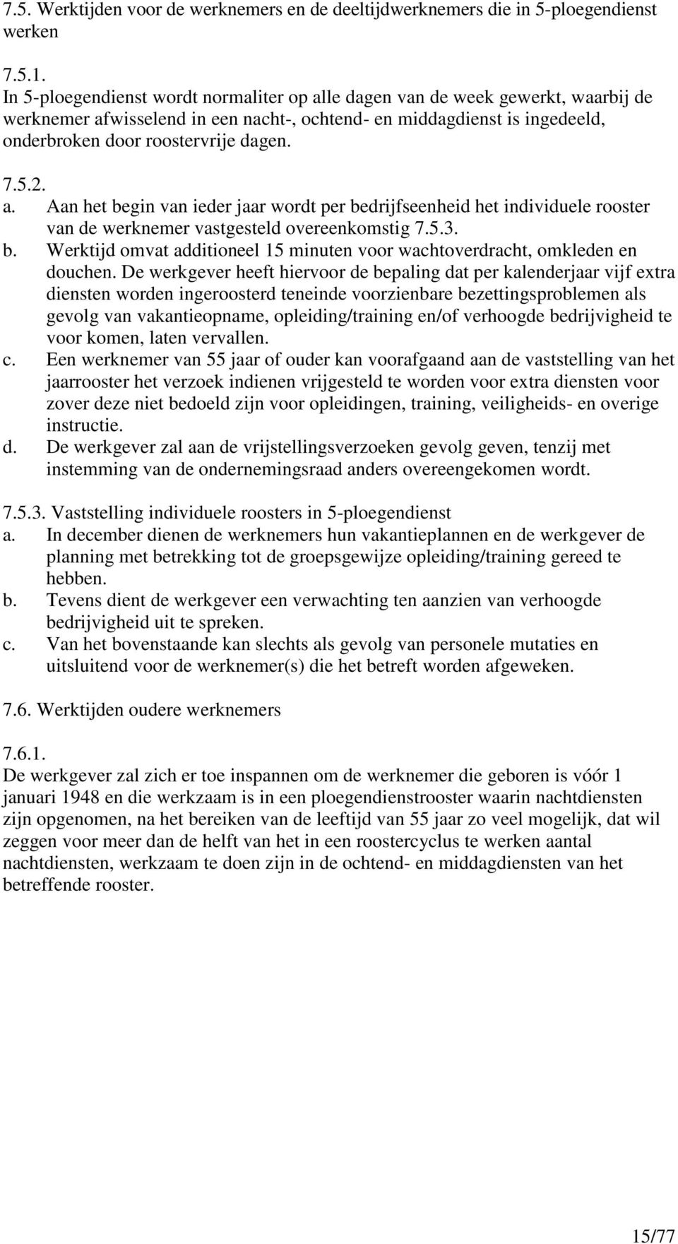 a. Aan het begin van ieder jaar wordt per bedrijfseenheid het individuele rooster van de werknemer vastgesteld overeenkomstig 7.5.3. b. Werktijd omvat additioneel 15 minuten voor wachtoverdracht, omkleden en douchen.