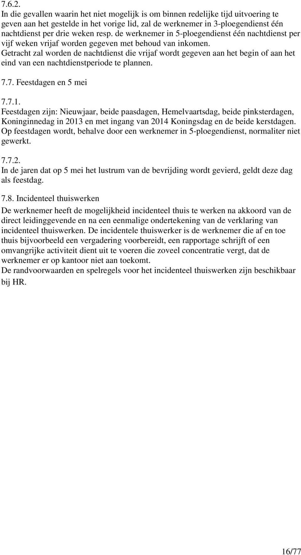 de werknemer in 5-ploegendienst één nachtdienst per vijf weken vrijaf worden gegeven met behoud van inkomen.