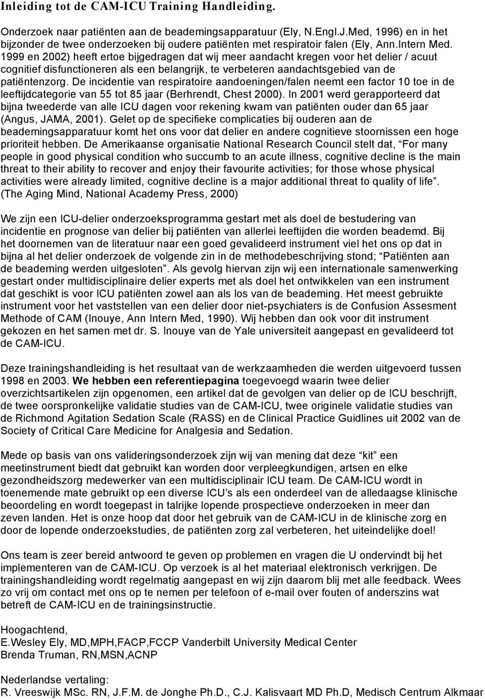 1999 en 2002) heeft ertoe bijgedragen dat wij meer aandacht kregen voor het delier / acuut cognitief disfunctioneren als een belangrijk, te verbeteren aandachtsgebied van de patiëntenzorg.