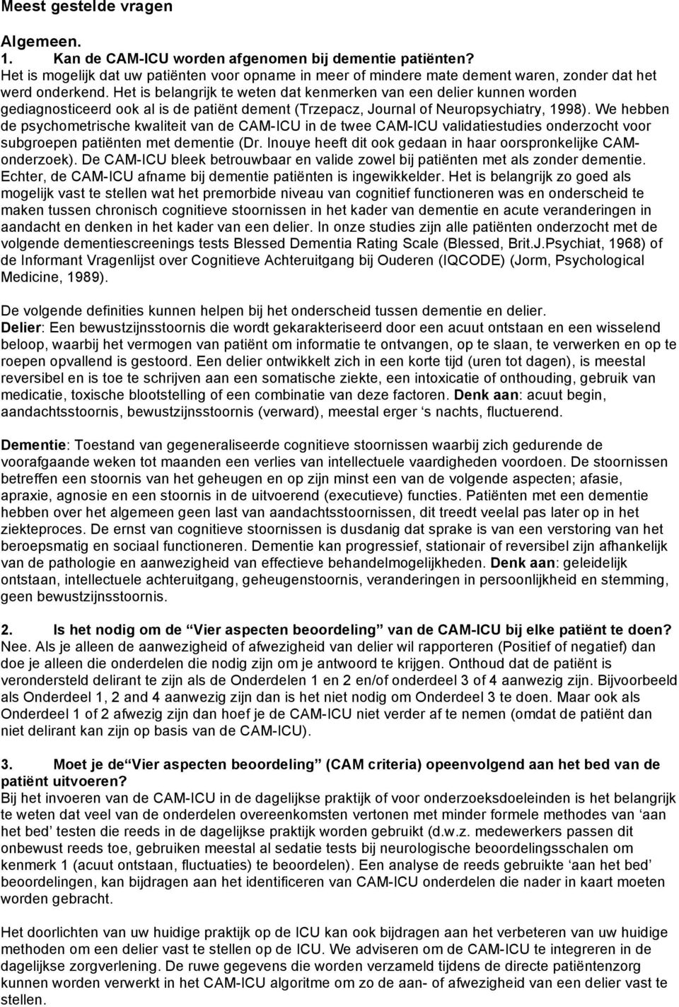 Het is belangrijk te weten dat kenmerken van een delier kunnen worden gediagnosticeerd ook al is de patiënt dement (Trzepacz, Journal of Neuropsychiatry, 1998).