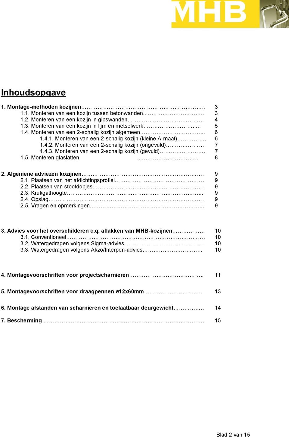 Algemene adviezen kzijnen. 9 2.1. Plaatsen van het afdichtingsprfiel. 9 2.2. Plaatsen van sttdpjes. 9 2.3. Krukgathgte... 9 2.4. Opslag. 9 2.5. Vragen en pmerkingen... 9 3.