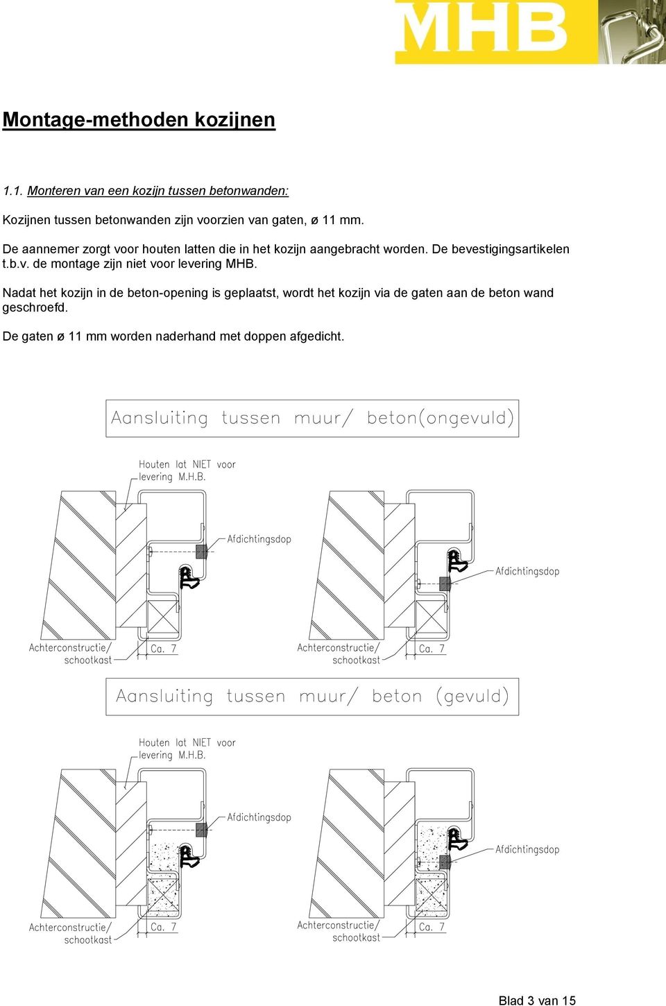 De aannemer zrgt vr huten latten die in het kzijn aangebracht wrden. De bevestigingsartikelen t.b.v. de mntage zijn niet vr levering MHB.