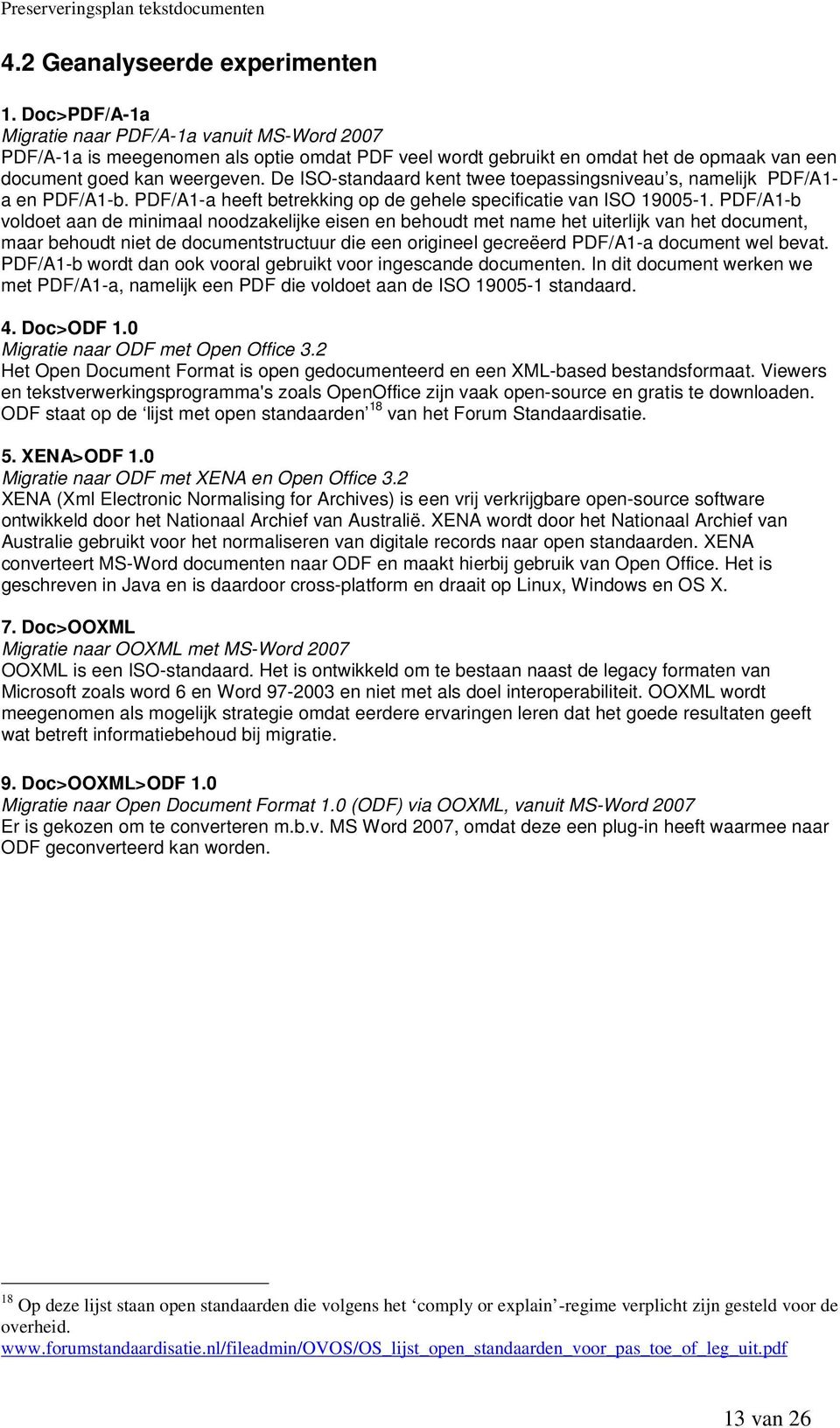 De ISO-standaard kent twee toepassingsniveau s, namelijk PDF/A1- a en PDF/A1-b. PDF/A1-a heeft betrekking op de gehele specificatie van ISO 19005-1.