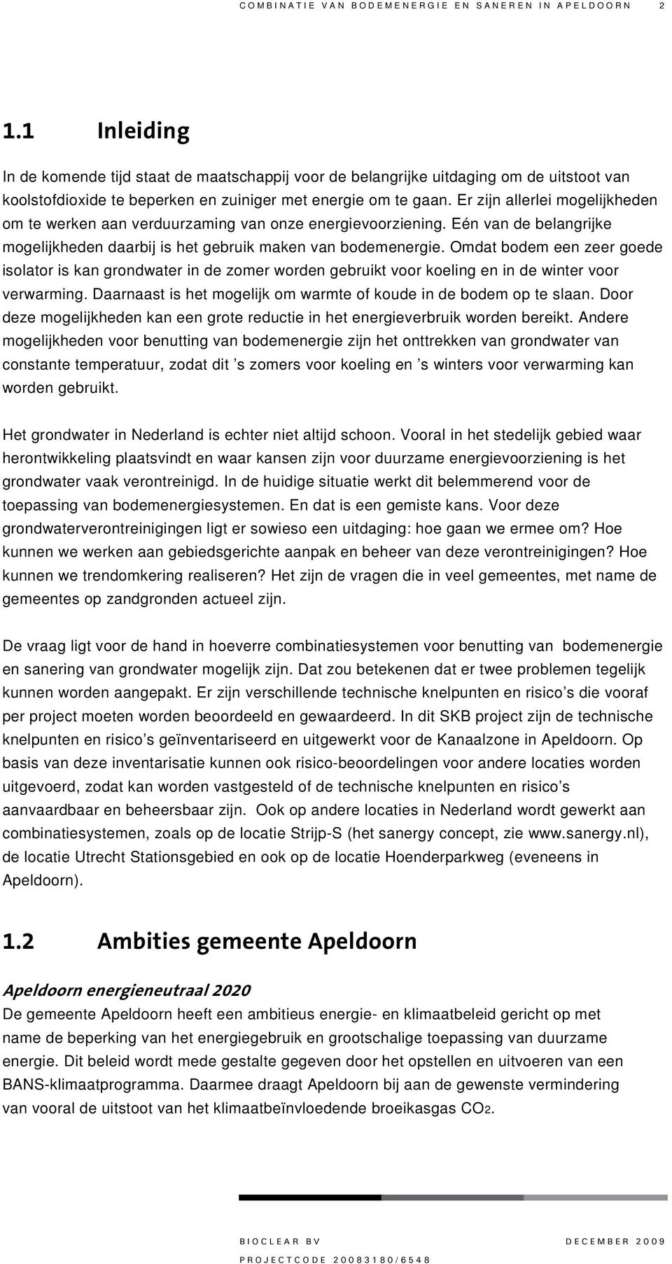 Er zijn allerlei mogelijkheden om te werken aan verduurzaming van onze energievoorziening. Eén van de belangrijke mogelijkheden daarbij is het gebruik maken van bodemenergie.