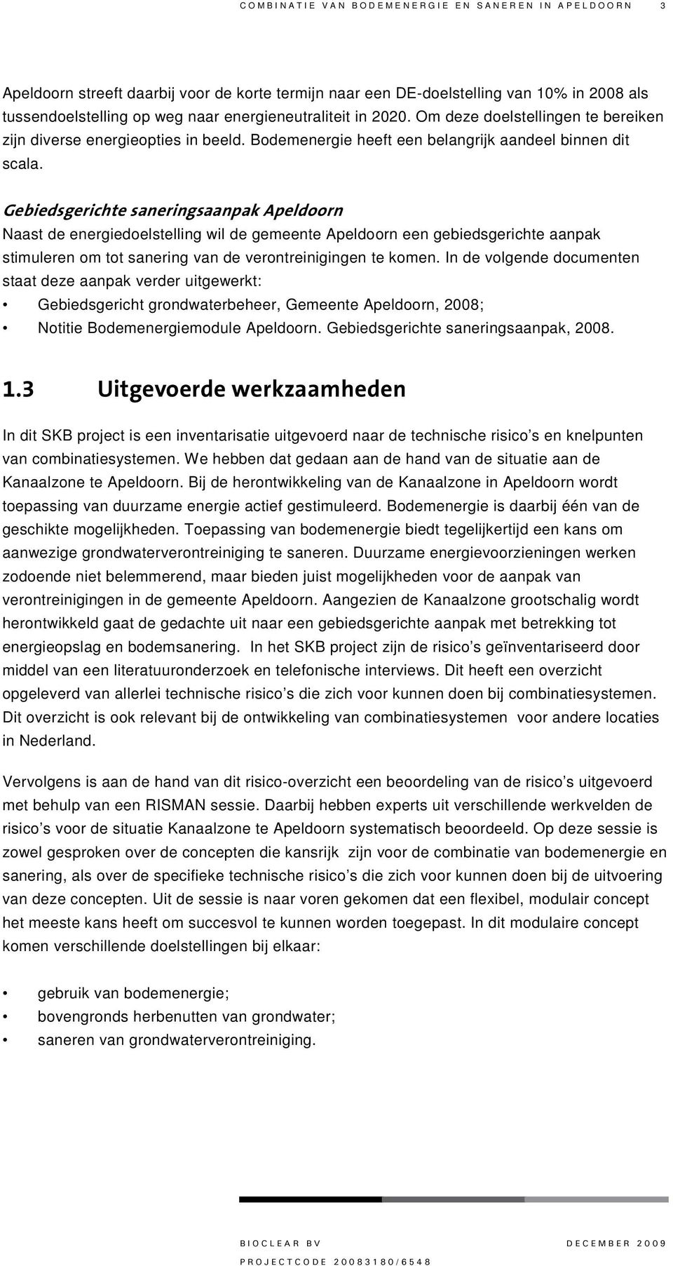 Gebiedsgerichte saneringsaanpak Apeldoorn Naast de energiedoelstelling wil de gemeente Apeldoorn een gebiedsgerichte aanpak stimuleren om tot sanering van de verontreinigingen te komen.