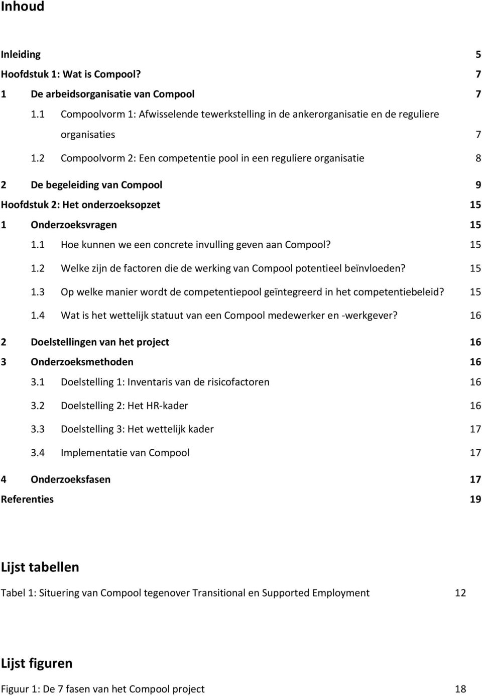 1 Hoe kunnen we een concrete invulling geven aan Compool? 15 1.2 Welke zijn de factoren die de werking van Compool potentieel beïnvloeden? 15 1.3 Op welke manier wordt de competentiepool geïntegreerd in het competentiebeleid?