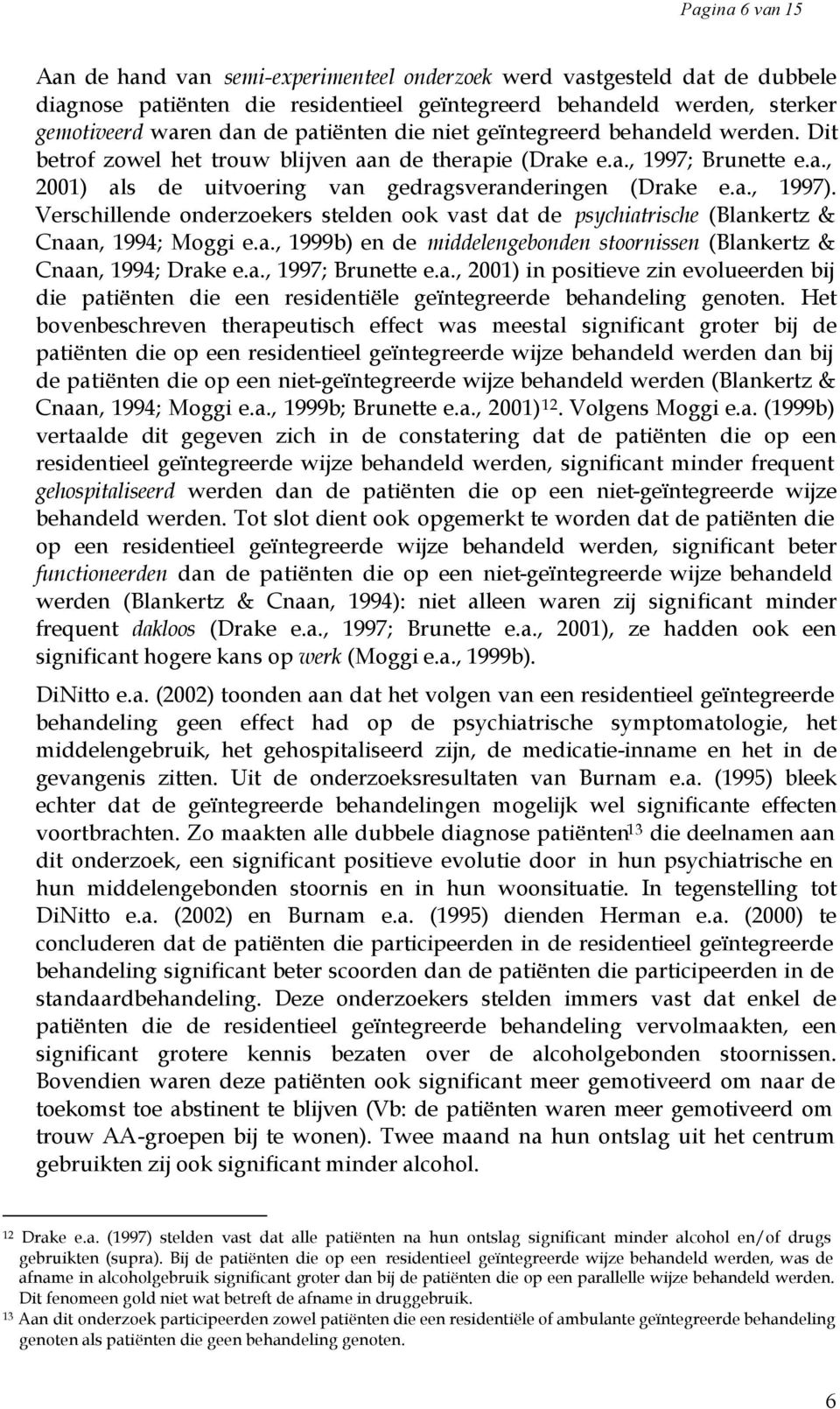 Verschillende onderzoekers stelden ook vast dat de psychiatrische (Blankertz & Cnaan, 1994; Moggi e.a., 1999b) en de middelengebonden stoornissen (Blankertz & Cnaan, 1994; Drake e.a., 1997; Brunette e.
