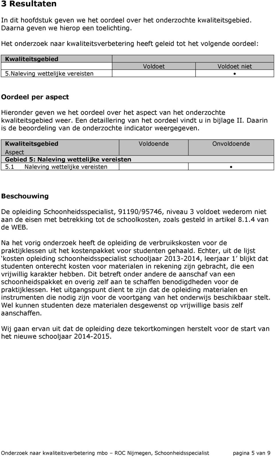 Naleving wettelijke vereisten Voldoet Voldoet niet Oordeel per aspect Hieronder geven we het oordeel over het aspect van het onderzochte kwaliteitsgebied weer.