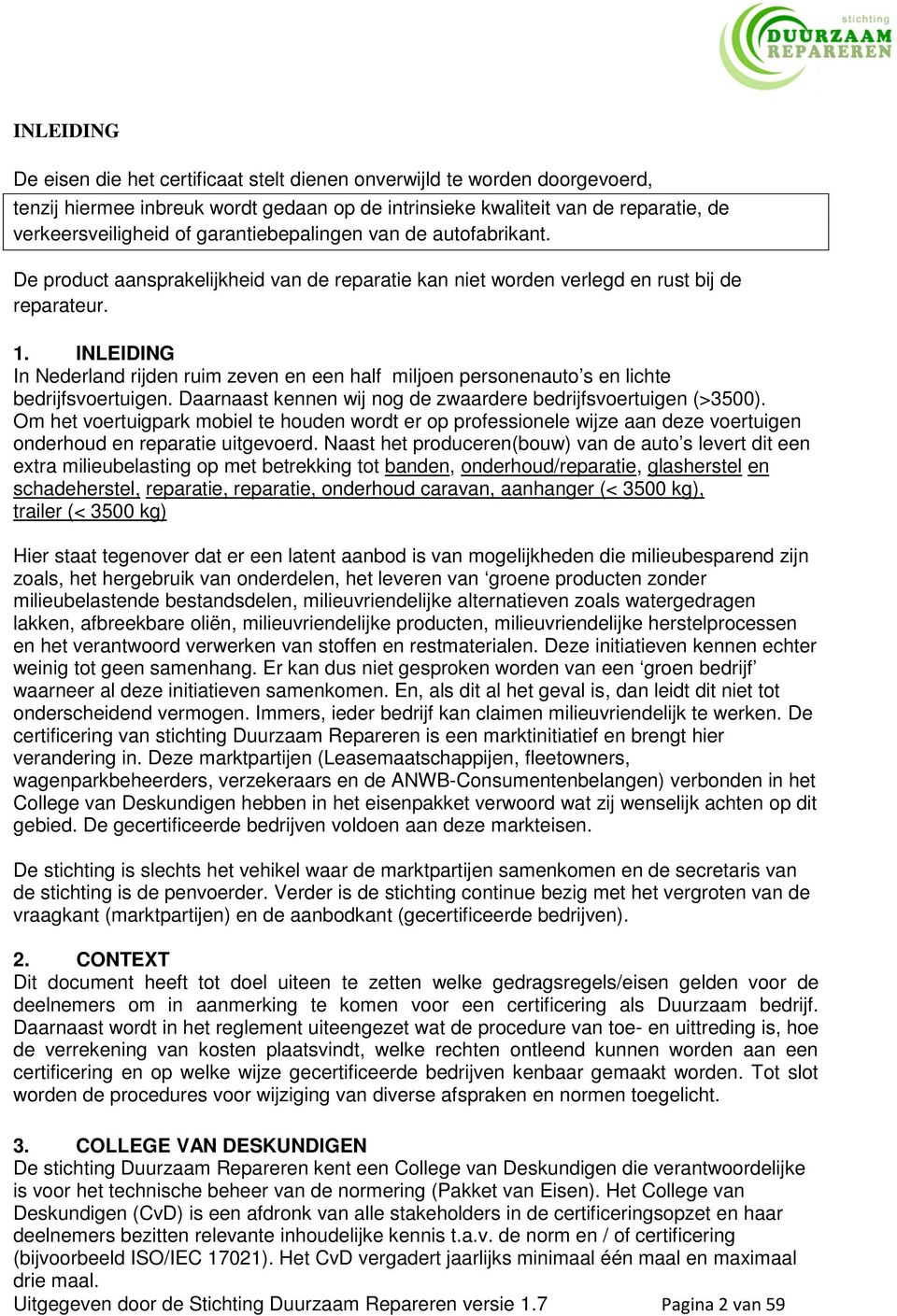 INLEIDING In Nederland rijden ruim zeven en een half miljoen personenauto s en lichte bedrijfsvoertuigen. Daarnaast kennen wij nog de zwaardere bedrijfsvoertuigen (>3500).