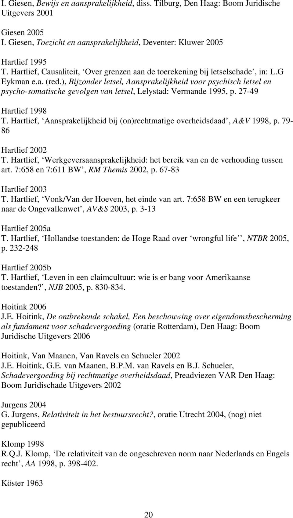 ), Bijzonder letsel, Aansprakelijkheid voor psychisch letsel en psycho-somatische gevolgen van letsel, Lelystad: Vermande 1995, p. 27-49 Hartlief 1998 T.