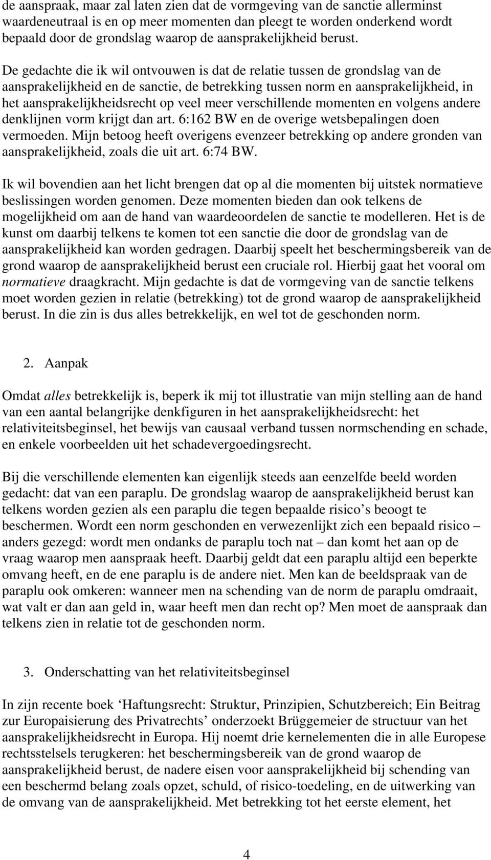 De gedachte die ik wil ontvouwen is dat de relatie tussen de grondslag van de aansprakelijkheid en de sanctie, de betrekking tussen norm en aansprakelijkheid, in het aansprakelijkheidsrecht op veel