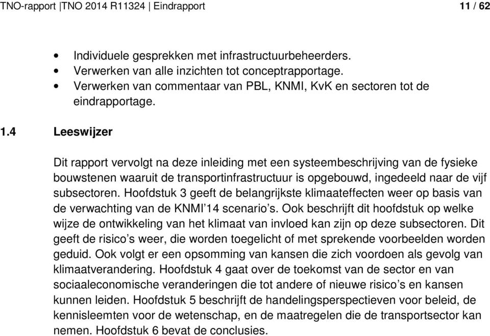 4 Leeswijzer Dit rapport vervolgt na deze inleiding met een systeembeschrijving van de fysieke bouwstenen waaruit de transportinfrastructuur is opgebouwd, ingedeeld naar de vijf subsectoren.