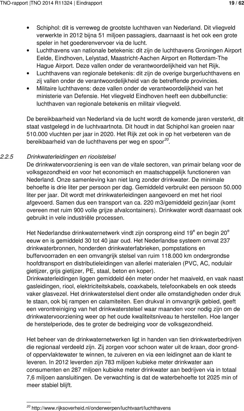 Luchthavens van nationale betekenis: dit zijn de luchthavens Groningen Airport Eelde, Eindhoven, Lelystad, Maastricht-Aachen Airport en Rotterdam-The Hague Airport.