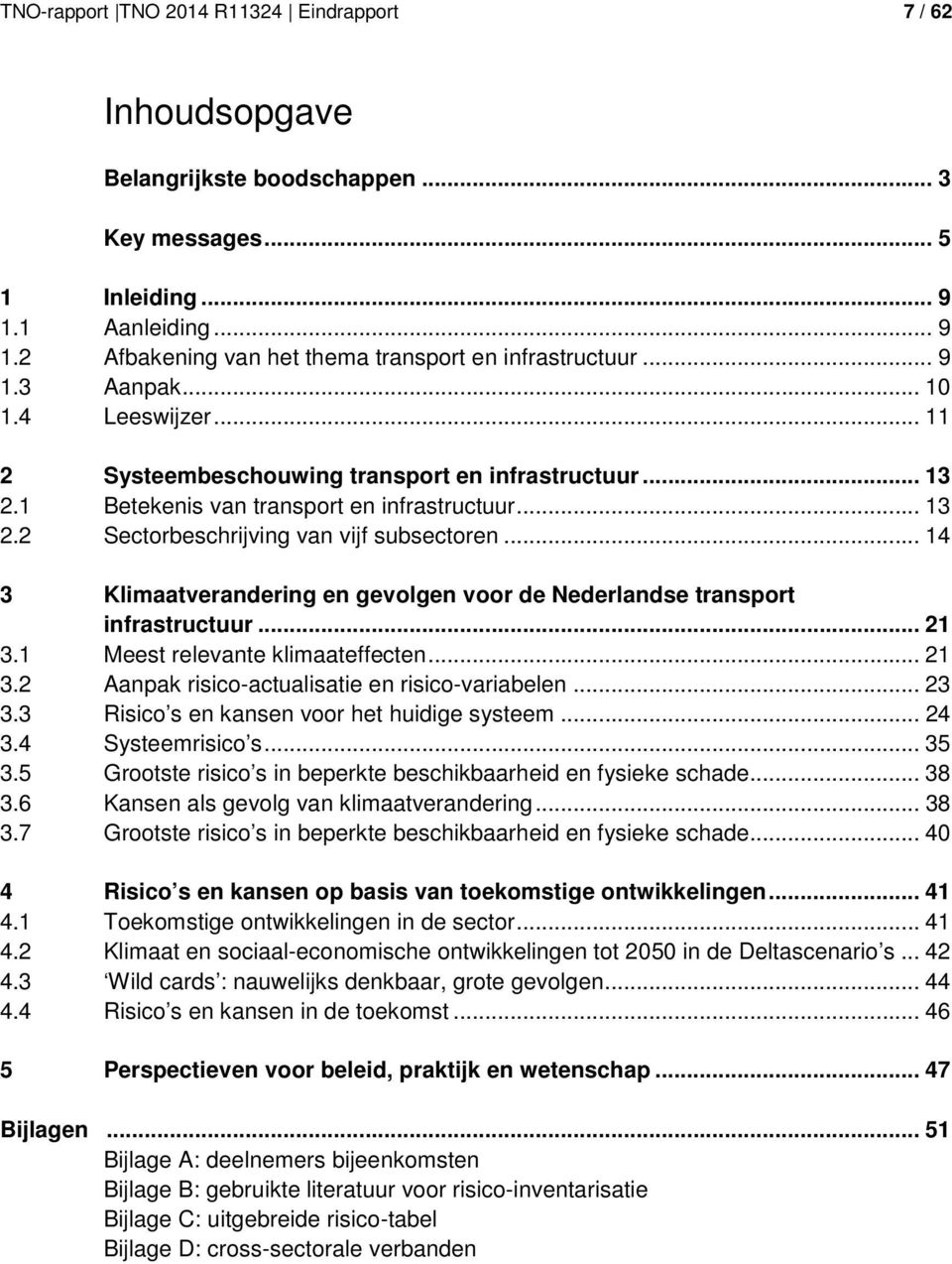 .. 14 3 Klimaatverandering en gevolgen voor de Nederlandse transport infrastructuur... 21 3.1 Meest relevante klimaateffecten... 21 3.2 Aanpak risico-actualisatie en risico-variabelen... 23 3.