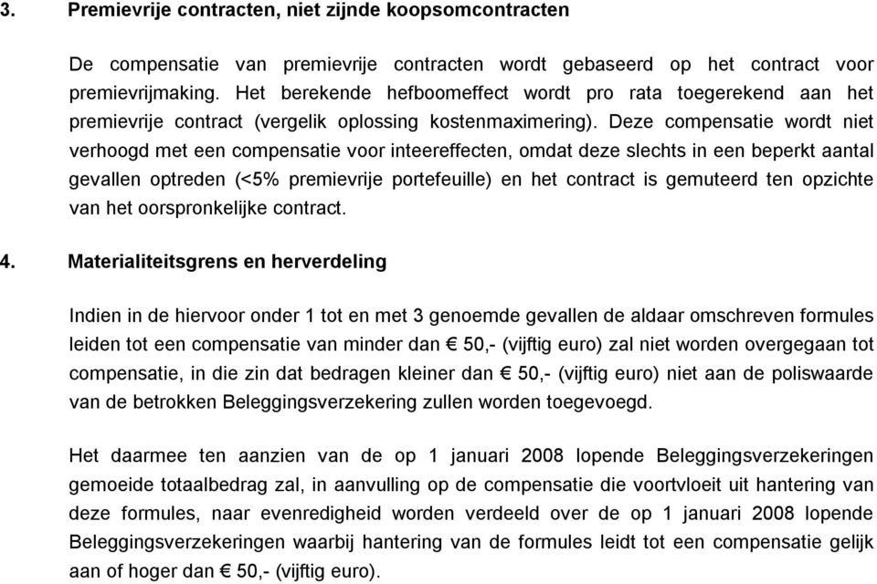 Deze compensatie wordt niet verhoogd met een compensatie voor inteereffecten, omdat deze slechts in een beperkt aantal gevallen optreden (<5% premievrije portefeuille) en het contract is gemuteerd