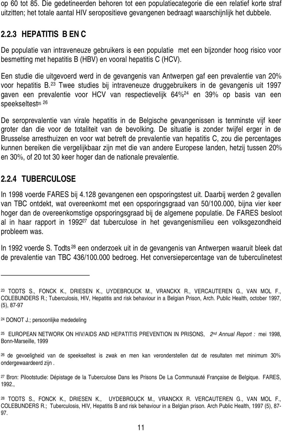 Een studie die uitgevoerd werd in de gevangenis van Antwerpen gaf een prevalentie van 20% voor hepatitis B.