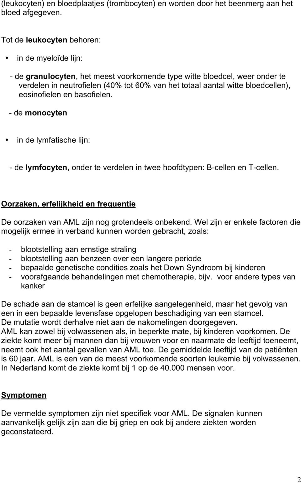 bloedcellen), eosinofielen en basofielen. - de monocyten in de lymfatische lijn: - de lymfocyten, onder te verdelen in twee hoofdtypen: B-cellen en T-cellen.