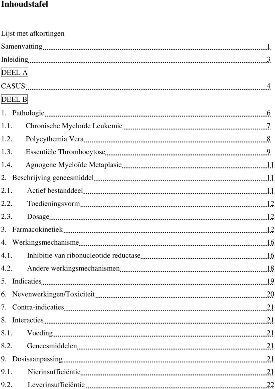 Werkingsmechanisme 16 4.1. Inhibitie van ribonucleotide reductase 16 4.2. Andere werkingsmechanismen 18 5. Indicaties 19 6. Nevenwerkingen/Toxiciteit 20 7.