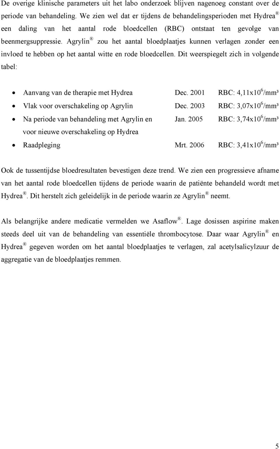 Agrylin zou het aantal bloedplaatjes kunnen verlagen zonder een invloed te hebben op het aantal witte en rode bloedcellen.