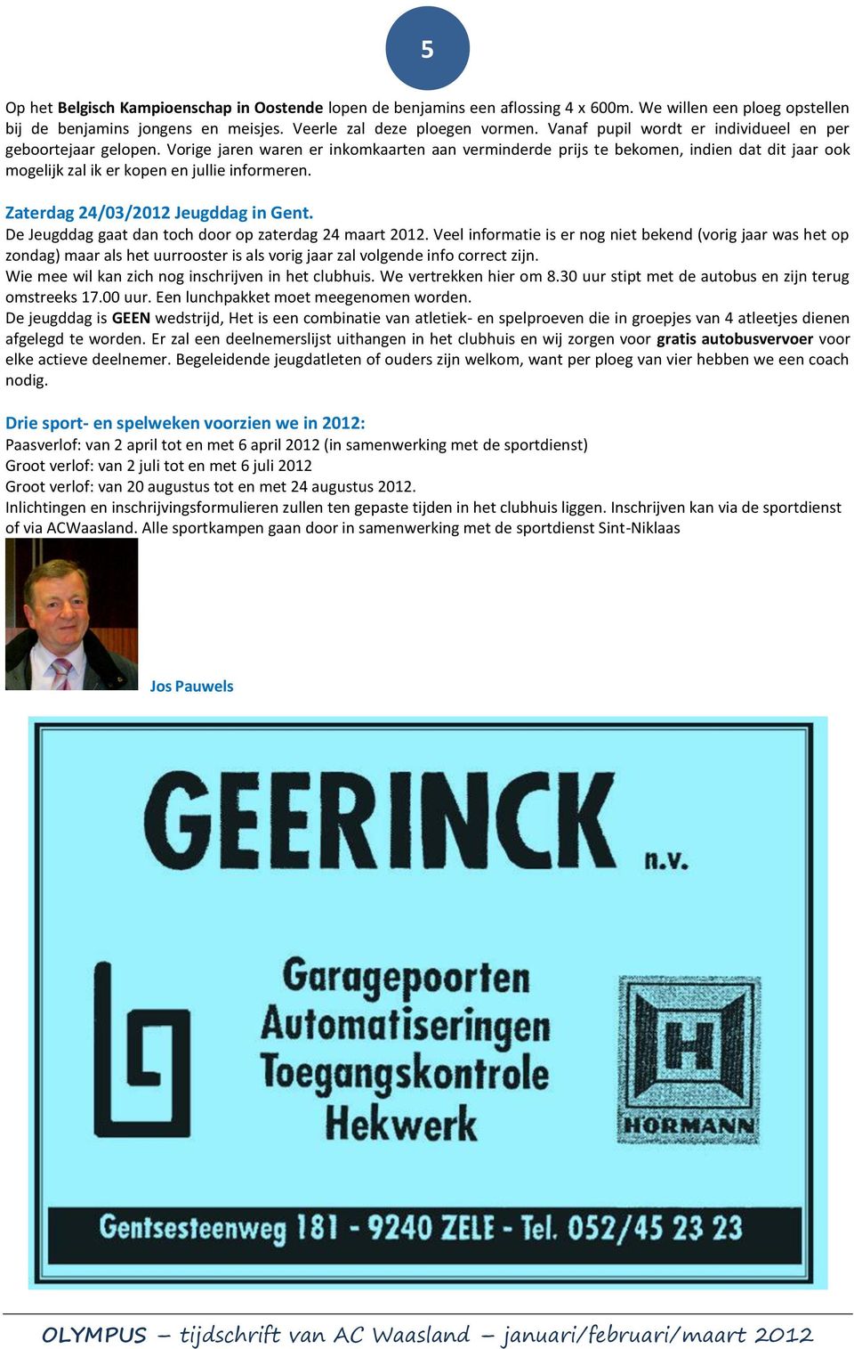 Vorige jaren waren er inkomkaarten aan verminderde prijs te bekomen, indien dat dit jaar ook mogelijk zal ik er kopen en jullie informeren. Zaterdag 24/03/2012 Jeugddag in Gent.