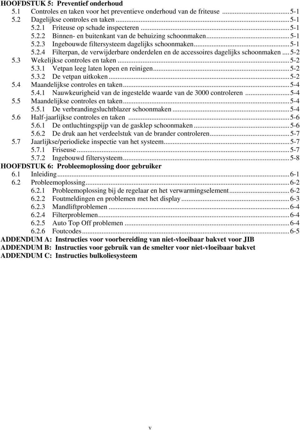 .. 5-2 5.3.2 De vetpan uitkoken... 5-2 5.4 Maandelijkse controles en taken... 5-4 5.4.1 Nauwkeurigheid van de ingestelde waarde van de 3000 controleren... 5-4 5.5 Maandelijkse controles en taken.