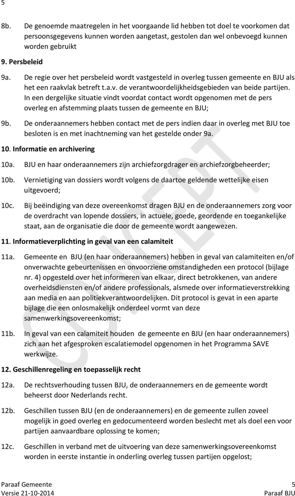 In een dergelijke situatie vindt voordat contact wordt opgenomen met de pers overleg en afstemming plaats tussen de gemeente en BJU; 9b.