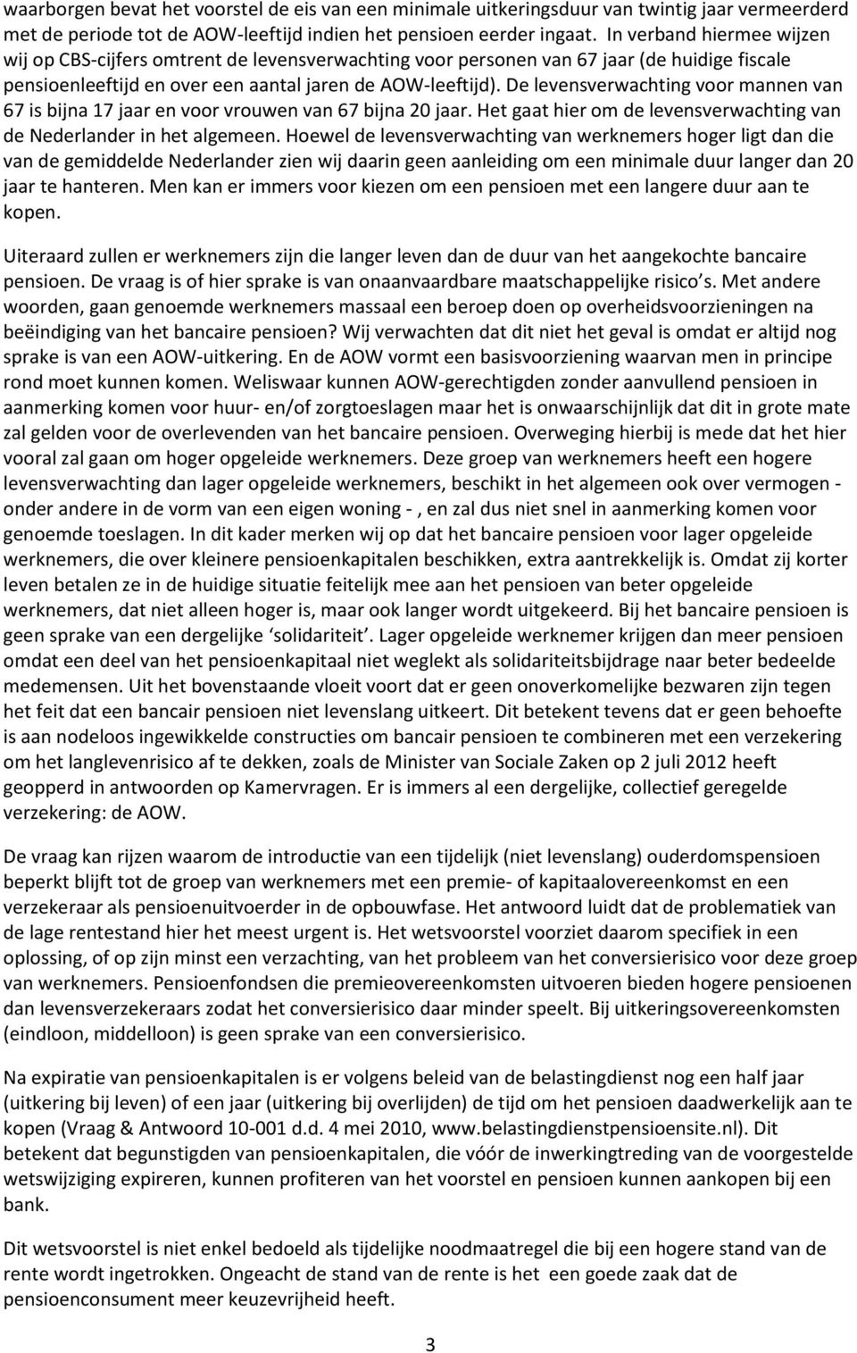 De levensverwachting voor mannen van 67 is bijna 17 jaar en voor vrouwen van 67 bijna 20 jaar. Het gaat hier om de levensverwachting van de Nederlander in het algemeen.