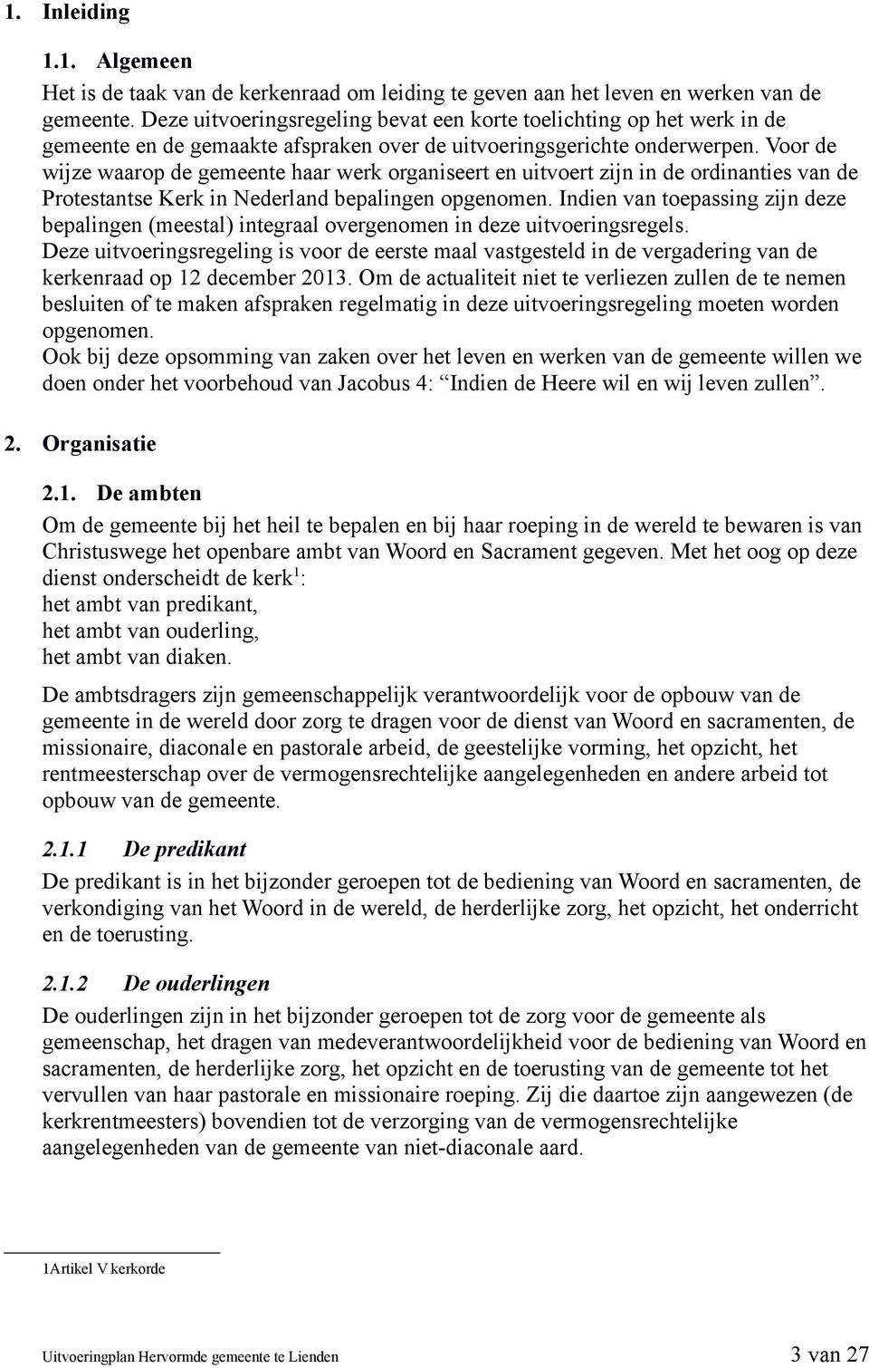 Voor de wijze waarop de gemeente haar werk organiseert en uitvoert zijn in de ordinanties van de Protestantse Kerk in Nederland bepalingen opgenomen.