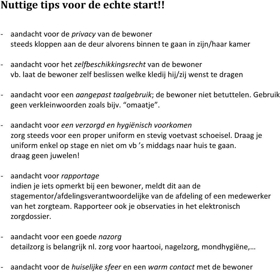 laat de bewoner zelf beslissen welke kledij hij/zij wenst te dragen - aandacht voor een aangepast taalgebruik; de bewoner niet betuttelen. Gebruik geen verkleinwoorden zoals bijv. omaatje.