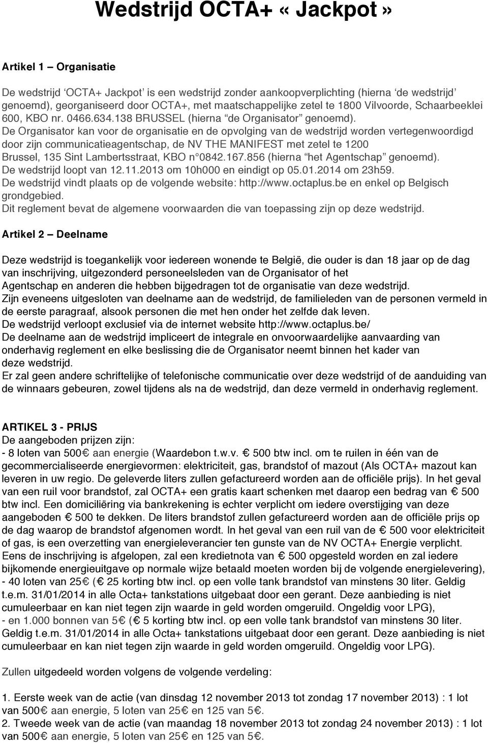 De Organisator kan voor de organisatie en de opvolging van de wedstrijd worden vertegenwoordigd door zijn communicatieagentschap, de NV THE MANIFEST met zetel te 1200 Brussel, 135 Sint