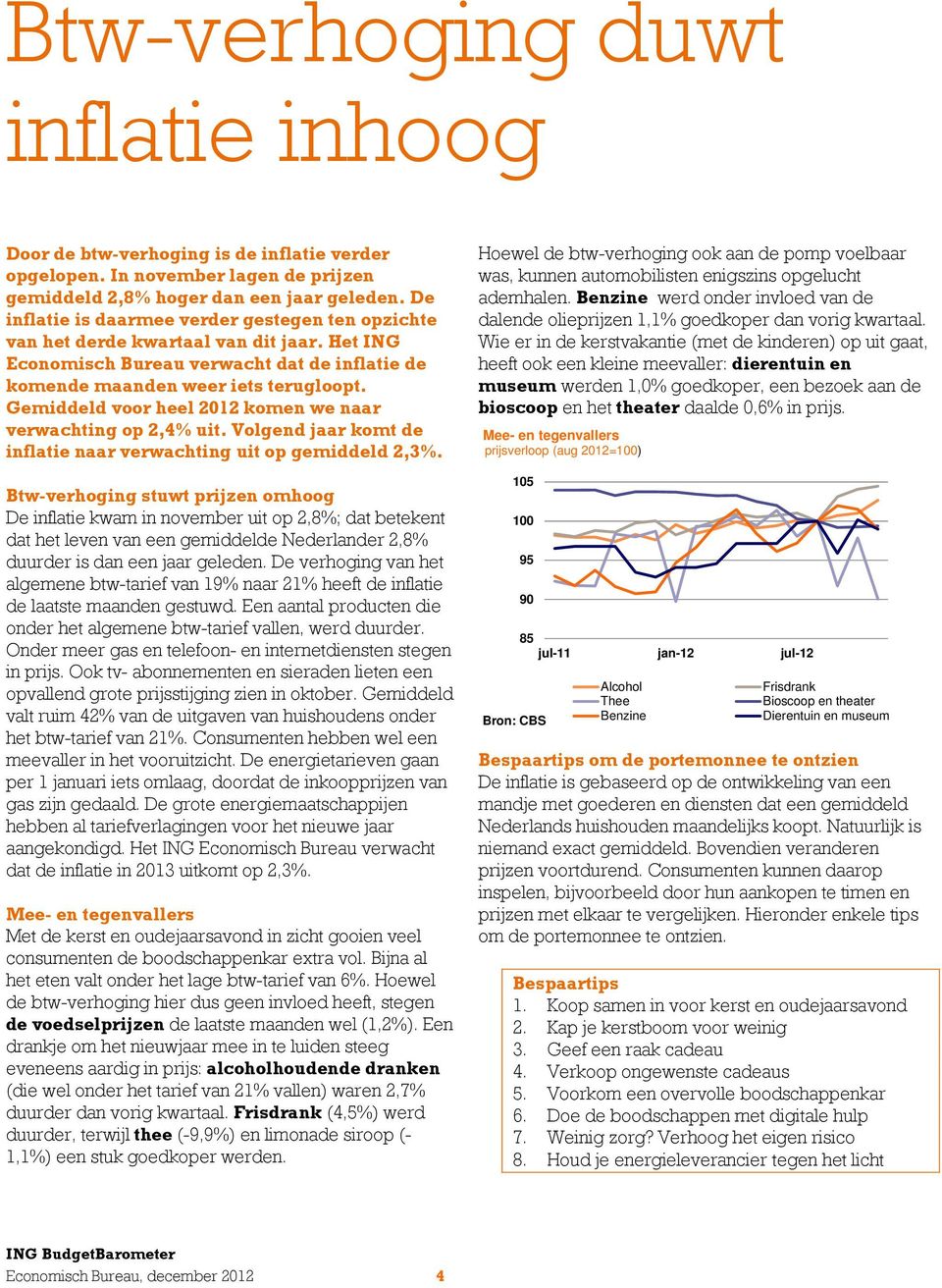 Gemiddeld voor heel 2012 komen we naar verwachting op 2,4% uit. Volgend jaar komt de inflatie naar verwachting uit op gemiddeld 2,3%.