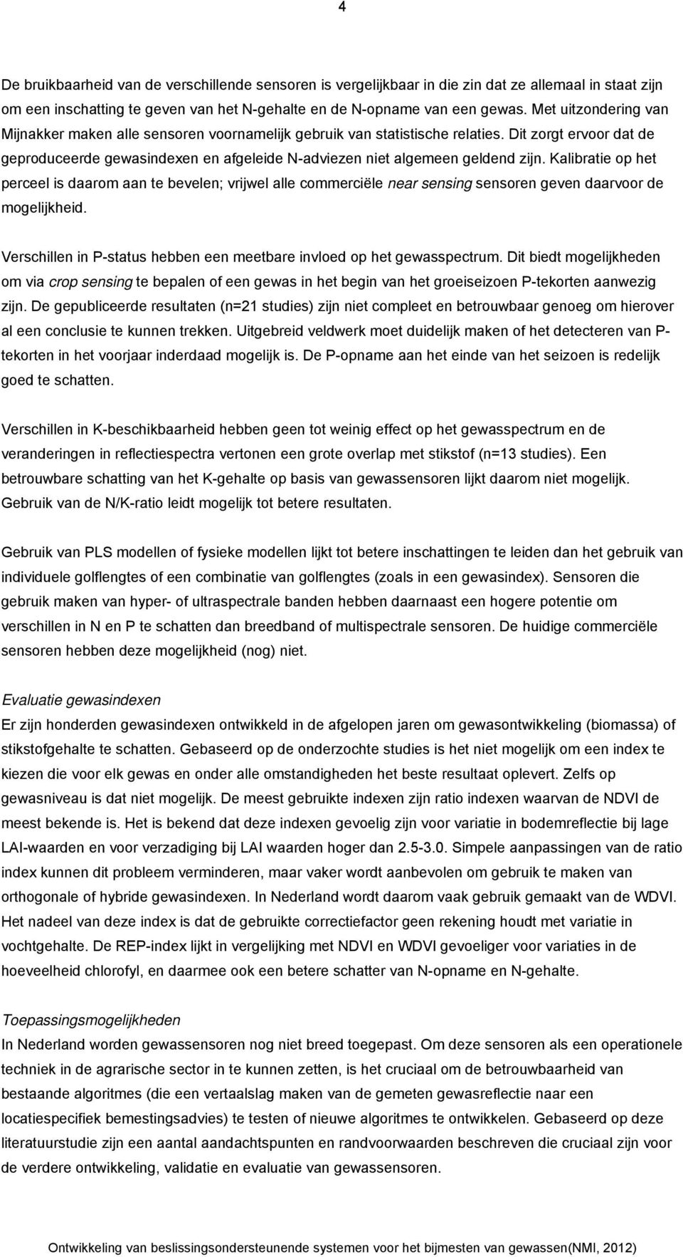 Dit zorgt ervoor dat de geproduceerde gewasindexen en afgeleide N-adviezen niet algemeen geldend zijn.